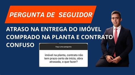 Atraso Na Entrega Do Im Vel Comprado Na Planta E Contrato Sem Data De