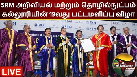 🔴live Srm அறிவியல் மற்றும் தொழில்நுட்பக் கல்லூரியின் 19வது பட்டமளிப்பு