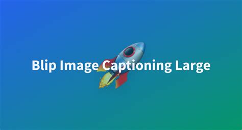 Blip Image Captioning Large A Hugging Face Space By Tinyrao