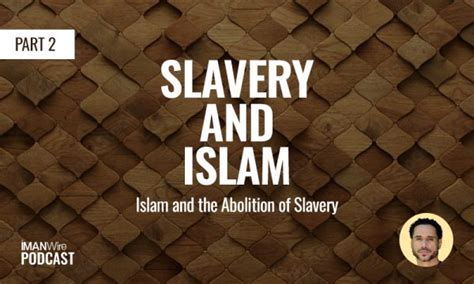 Ep 79 Slavery And Islam Part 2 Islam The Abolition Of Slavery