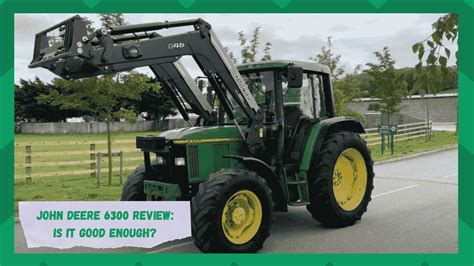 John Deere 6300 Review Is It Good Enough Farmer Grows