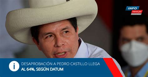 Desaprobación A Pedro Castillo Llega Al 64 Según Datum Infonews