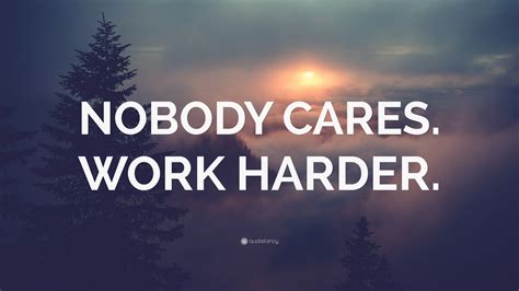 “NOBODY CARES. WORK HARDER.” Wallpaper by QuoteFancy