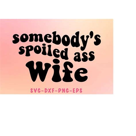 Somebodys Spoiled Ass Wife Svg Spoiled Svg Motivational S Inspire