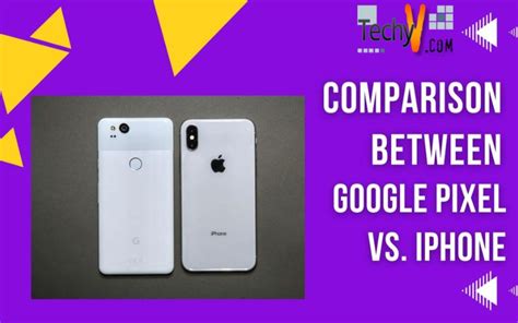 Comparison Between Google Pixel Vs. IPhone - Techyv.com