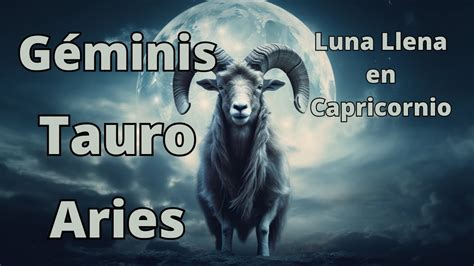 Aries♈ Tauro♉ GÉminis♊ Lectura De La Luna Llena En Capricornio🌕