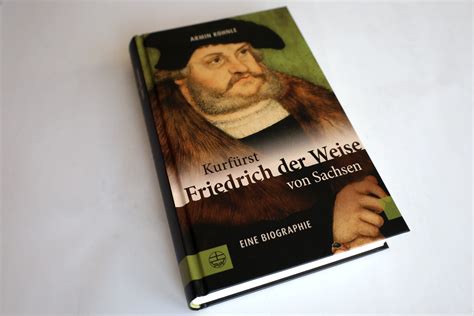 Kurf Rst Friedrich Der Weise Von Sachsen Das Lebendige Portr T Eines