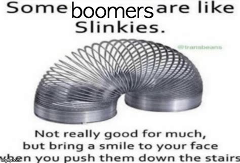 Some Are Like Slinkies Imgflip