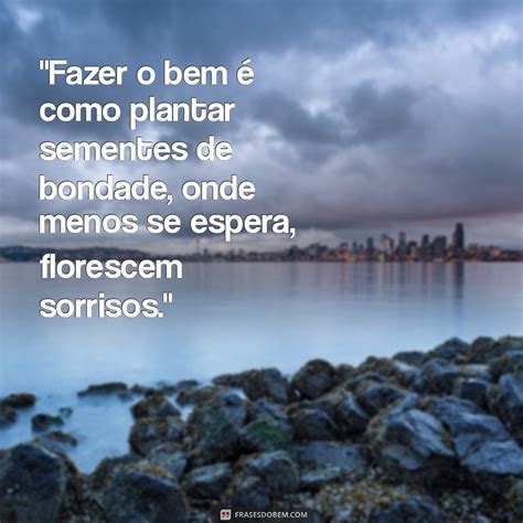 O Que É Fazer O Bem - Frases Inspiradoras para Fazer o Bem e Transformar Vidas - Frases do Bem