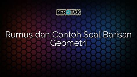 √ Rumus Dan Contoh Soal Barisan Geometri