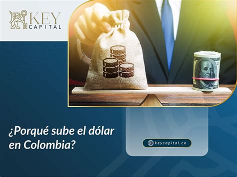 ¿por Qué Está Subiendo El Dólar En Colombia Key Capital