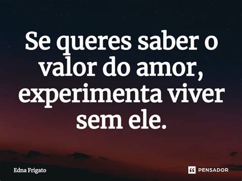 ⁠se Queres Saber O Valor Do Amor Edna Frigato Pensador