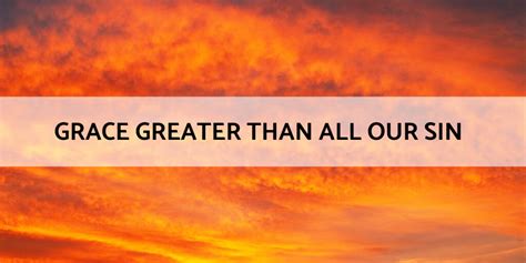 Grace Greater Than All Our Sin Preachers Corner