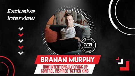 Exclusive Branan Murphy Reveals How Giving Up Control Inspired Better