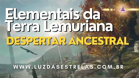 Elementais Da Terra Lemuriana Despertar Ancestral Youtube