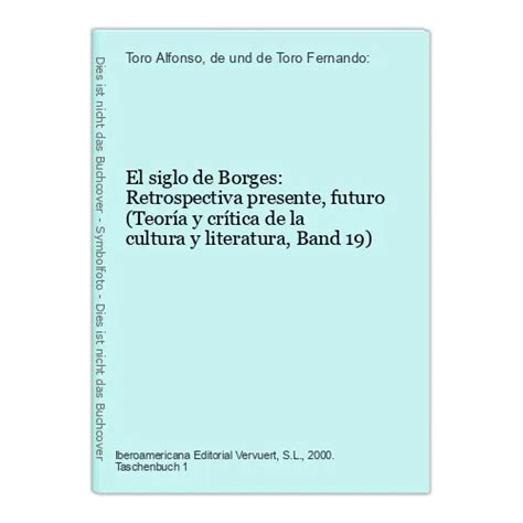 El Siglo De Borges Retrospectiva Presente Futuro Teor A Y Cr Tica De