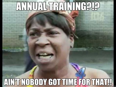 Annual Training Aint Nobody Got Time For That Marinenet Quickmeme