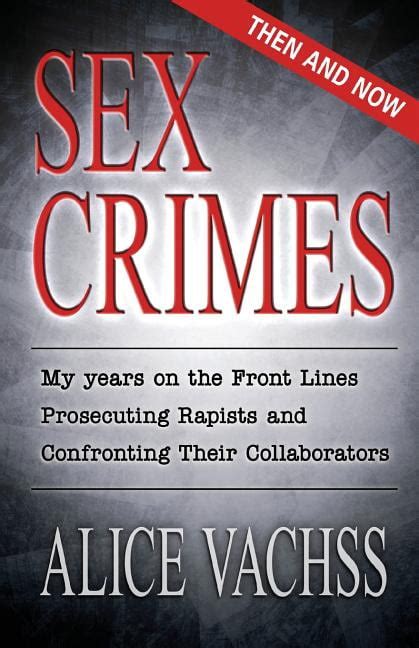 Sex Crimes Sex Crimes Then And Now My Years On The Front Lines Prosecuting Rapists And