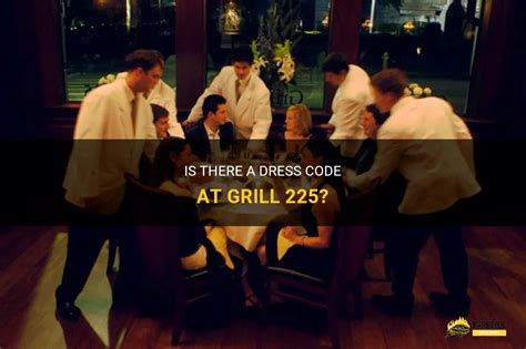 Is There A Dress Code At Grill 225? | ShunGrill