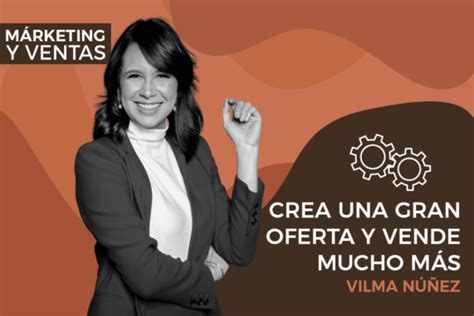 Cómo crear una oferta irresistible para vender más Vilma Núñez