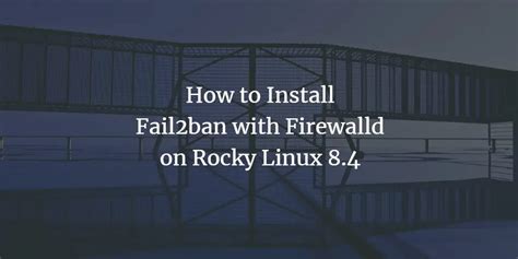 How To Install Fail Ban With Firewalld On Rocky Linux