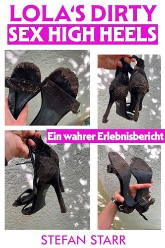 Lola s Dirty Sex High Heels Eine wahre Fußfetisch und Cuckold Geschichte by Stefan Starr