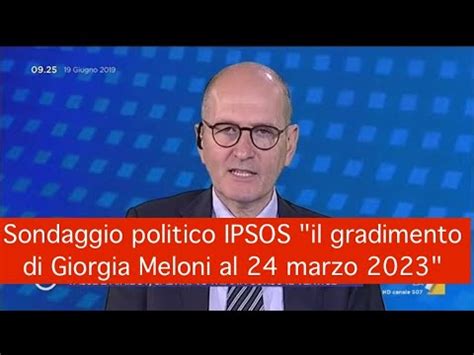 Sondaggio Politico Ipsos Il Gradimento Di Giorgia Meloni Al Marzo