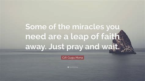 T Gugu Mona Quote “some Of The Miracles You Need Are A Leap Of