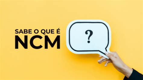 Descubra O Que Significa O C Digo Ncm E Como Utiliz Lo Para Consultar