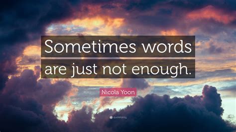 Nicola Yoon Quote “sometimes Words Are Just Not Enough ”