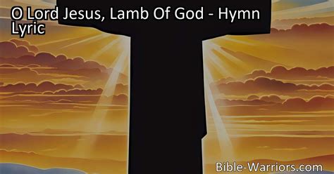 O Lord Jesus Lamb Of God Hymn Lyric Bible Warriors