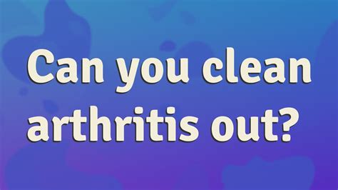 Can You Clean Arthritis Out Youtube