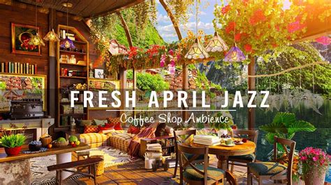 Fresh April Spring Morning In Coffee Shop Ambience Relaxing Jazz