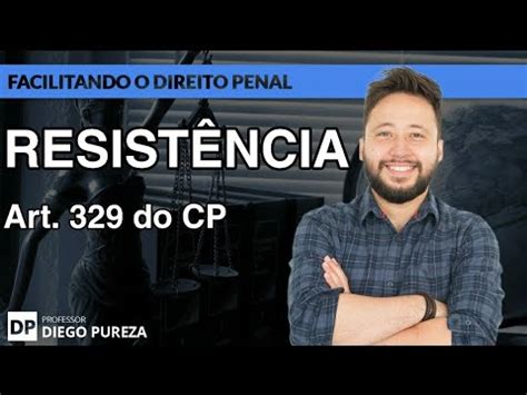 Art 329 Codigo Penal - Crime de Resistência (art. 329 do CP) - Facilitando o Direito Penal ...