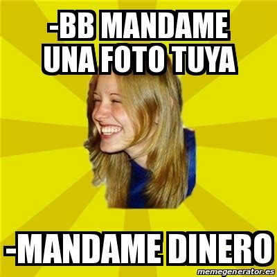 Meme Trologirl Bb Mandame Una Foto Tuya Mandame Dinero 28794068