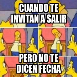 Meme Personalizado Cuando Te Invitan A Salir Pero No Te Dicen Fecha