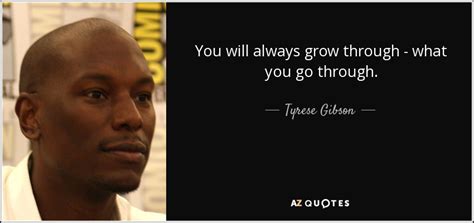 Tyrese Gibson Quote You Will Always Grow Through What You Go Through