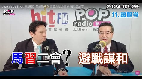 2024 03 26【pop撞新聞】黃暐瀚專訪蕭旭岑「馬習二會？避戰謀和」 Youtube