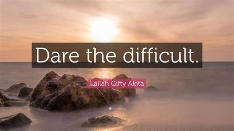 Lailah Ty Akita Quote “dare The Difficult ”