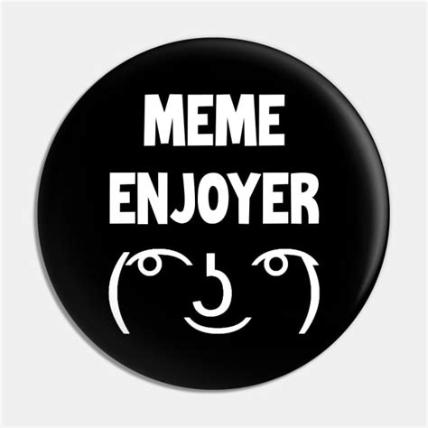 Meme Enjoyer Funny Unicode Emoji - Funny Quotes - Pin | TeePublic