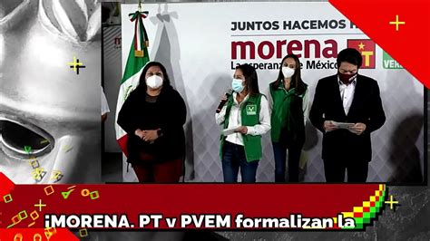 Morena Pt Y Pvem Formalizan La Alianza Juntos Hacemos Historia