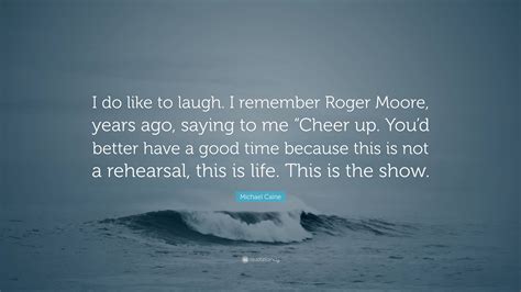 Michael Caine Quote I Do Like To Laugh I Remember Roger Moore Years