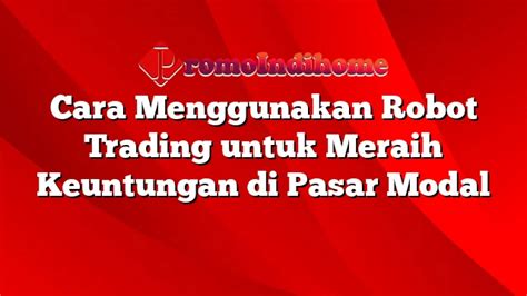 Cara Menggunakan Robot Trading Untuk Meraih Keuntungan Di Pasar Modal