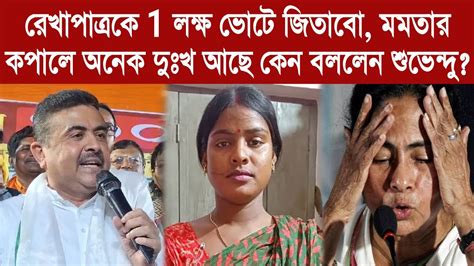 Suvendu Adhikari রেখাপাত্রকে 1 লক্ষ ভোটে জিতাবো মমতার কপালে অনেক দুঃখ