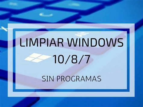 C Mo Limpiar Tu Pc Con Windows Sin Programas Mejoresapps Net