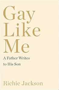 Gay Like Me A Father Writes To His Son Jackson Richie