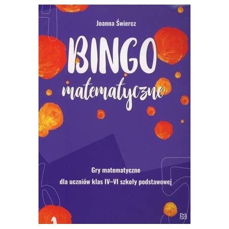 Bingo matematyczne Gry matematyczne dla uczniów klas IV VI szkoły