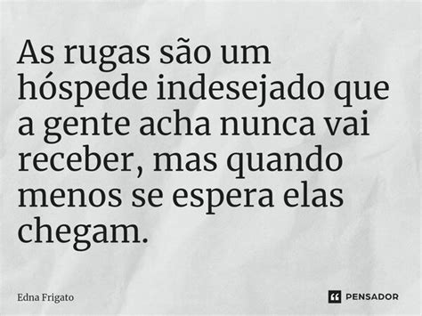 ⁠as Rugas São Um Hóspede Indesejado Edna Frigato Pensador