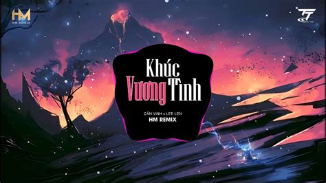 Khúc Vương Tình HM Remix Cần Vinh x Lee Ken Từ Ngày Gặp Em Con