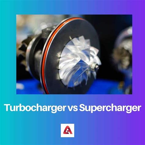 Turbocharger Vs Supercharger Difference And Comparison